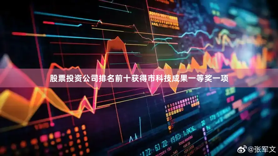 股票投资公司排名前十获得市科技成果一等奖一项