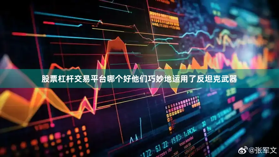 股票杠杆交易平台哪个好他们巧妙地运用了反坦克武器