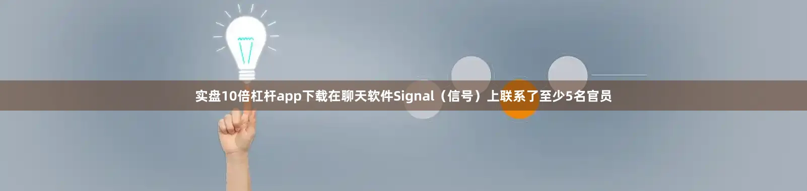 实盘10倍杠杆app下载在聊天软件Signal（信号）上联系了至少5名官员