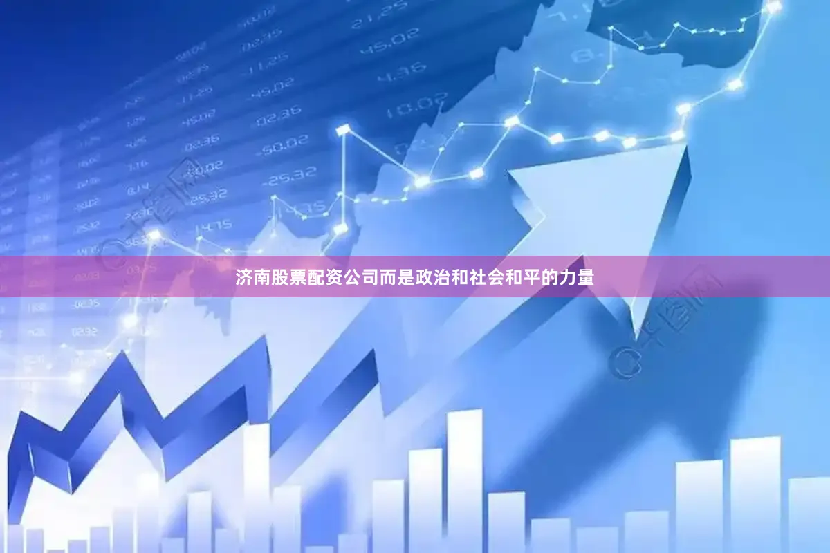 济南股票配资公司而是政治和社会和平的力量