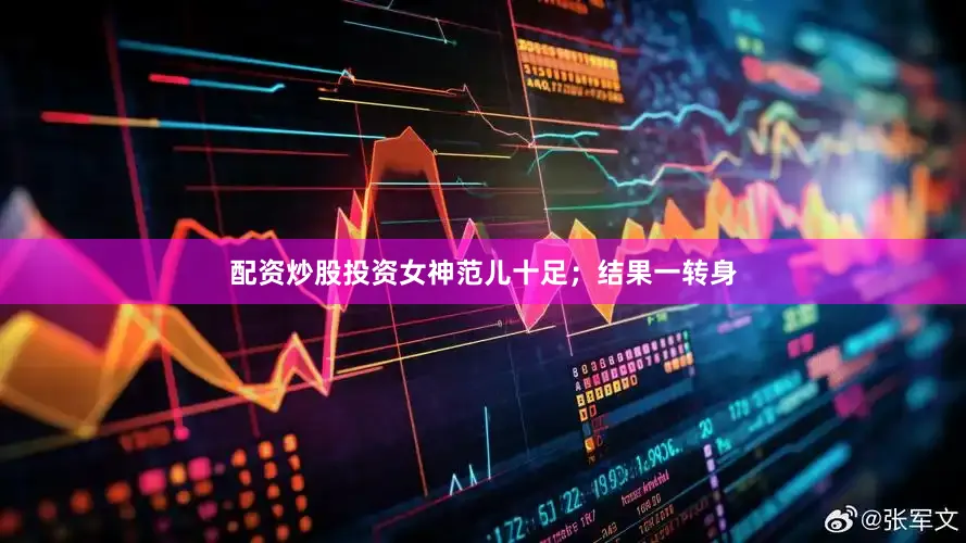 配资炒股投资女神范儿十足；结果一转身