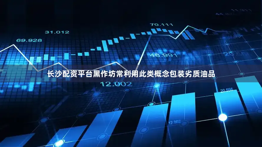 长沙配资平台黑作坊常利用此类概念包装劣质油品