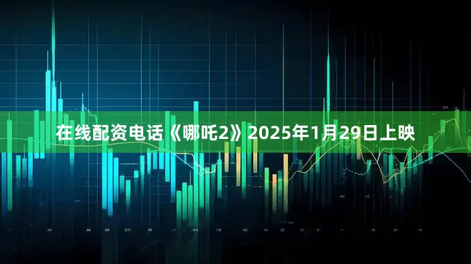 在线配资电话《哪吒2》2025年1月29日上映