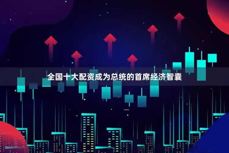全国十大配资成为总统的首席经济智囊