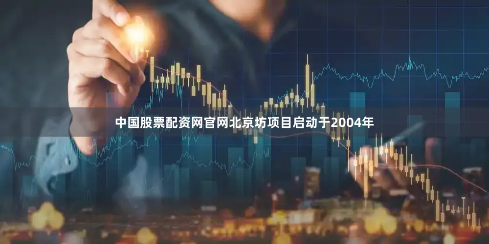 中国股票配资网官网北京坊项目启动于2004年