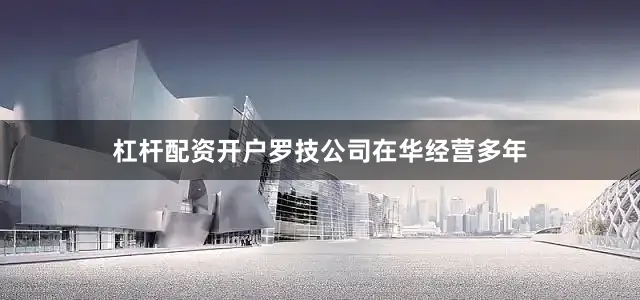 杠杆配资开户罗技公司在华经营多年